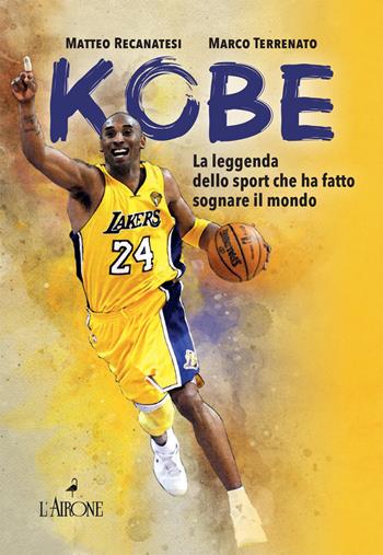 Kobe. Il mito sportivo che ha fatto sognare il mondo. Nuova ediz. - Matteo Recanatesi, Marco Terrenato - Libro L'Airone Editrice Roma 2023, The happy books | Libraccio.it