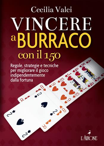 Vincere a burraco con il 150. Regole, strategie e tecniche per migliorare il gioco indipendentemente dalla fortuna. Nuova ediz. - Cecilia Valci - Libro L'Airone Editrice Roma 2025, Libri illustrati | Libraccio.it