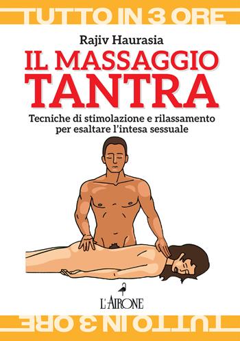 Il massaggio tantra - Rajiv Haurasia - Libro L'Airone Editrice Roma 2025 | Libraccio.it