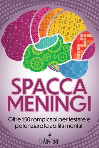 Spaccameningi. Oltre 150 rompicapi per testare e potenziare le abilità mentali  - Libro L'Airone Editrice Roma 2025, Genius | Libraccio.it