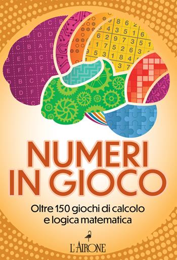 Numeri in gioco. Oltre 150 giochi di calcolo e logica matematica  - Libro L'Airone Editrice Roma 2025, Genius | Libraccio.it