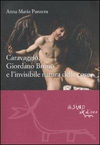 Caravaggio, Giordano Bruno e l'invisibile natura delle cose - Anna Maria Panzera - Libro L'Asino d'Oro 2011, Le gerle | Libraccio.it