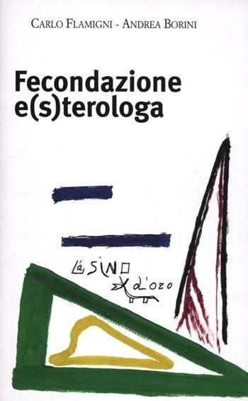 Fecondazione e(s)terologa - Andrea Borini, Carlo Flamigni - Libro L'Asino d'Oro 2012, Il mito di cura | Libraccio.it