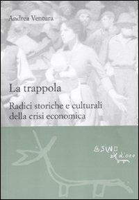 La trappola. Radici storiche e culturali della crisi economica - Andrea Ventura - Libro L'Asino d'Oro 2012, Le gerle | Libraccio.it