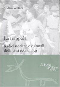 La trappola. Radici storiche e culturali della crisi economica - Andrea Ventura - Libro L'Asino d'Oro 2012, Le gerle | Libraccio.it