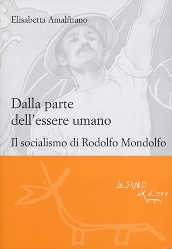 Dalla parte dell'essere umano. Il socialismo di Rodolfo Mondolfo - Elisabetta Amalfitano - Libro L'Asino d'Oro 2012, Le gerle | Libraccio.it