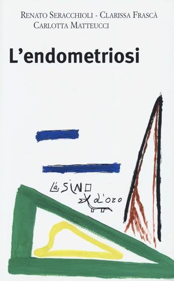 L'endometriosi - Renato Seracchioli, Clarissa Frascà, Carlotta Matteucci - Libro L'Asino d'Oro 2013, Il mito di cura | Libraccio.it
