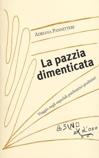 La pazzia dimenticata. Viaggio negli ospedali psichiatrici giudiziari - Adriana Pannitteri - Libro L'Asino d'Oro 2013, I saggetti | Libraccio.it