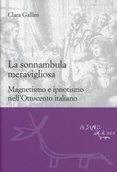 La sonnambula meravigliosa. Magnetismo e ipnotismo nell'Ottocento italiano