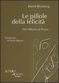 Le pillole della felicità. Dal Miltown al Prozac - David Herzberg - Libro L'Asino d'Oro 2014, Bios Psichè | Libraccio.it