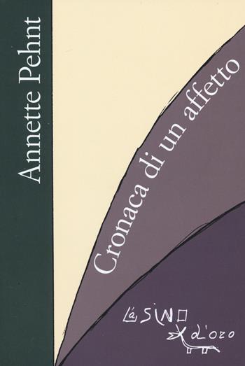 Cronaca di un affetto - Annette Pehnt - Libro L'Asino d'Oro 2015, Omero | Libraccio.it