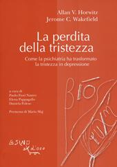 La perdita della tristezza. Come la psichiatria ha trasformato la tristezza in depressione