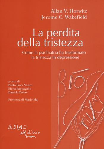 La perdita della tristezza. Come la psichiatria ha trasformato la tristezza in depressione - Allan V. Horwitz, Jerome C. Wakefield - Libro L'Asino d'Oro 2015, Bios Psichè. Proposte | Libraccio.it