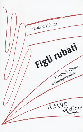 Figli rubati. L'Italia, la Chiesa e i desaparecidos - Federico Tulli - Libro L'Asino d'Oro 2015, I saggetti | Libraccio.it