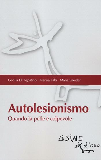 Autolesionismo. Quando la pelle è colpevole - Cecilia Di Agostino, Marzia Fabi, Maria Sneider - Libro L'Asino d'Oro 2016, Bios Psichè | Libraccio.it