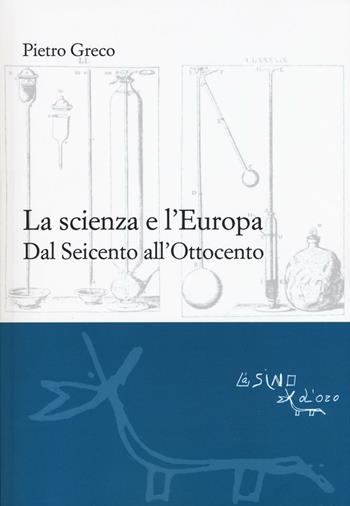 La scienza e l'Europa. Dal Seicento all'Ottocento - Pietro Greco - Libro L'Asino d'Oro 2016, Le gerle | Libraccio.it