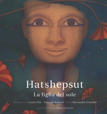 Hatshepsut. La figlia del sole - Laurie Elie, Alessandra Grimaldi, Forough Raihani - Libro L'Asino d'Oro 2016 | Libraccio.it