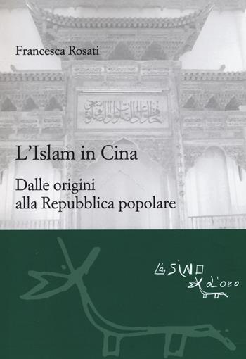 L' islam in Cina. Dalle origini alla Repubblica popolare - Francesca Rosati - Libro L'Asino d'Oro 2017, Le gerle | Libraccio.it