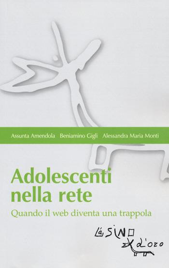 Adolescenti nella rete. Quando il web diventa una trappola - Assunta Amendola, Beniamino Gigli, Alessandra Maria Monti - Libro L'Asino d'Oro 2018, Bios Psichè. Adolescenza | Libraccio.it