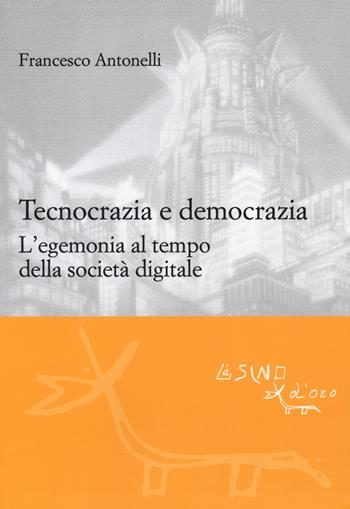 Tecnocrazia e democrazia. L'egemonia al tempo della società digitale - Francesco Antonelli - Libro L'Asino d'Oro 2019, Le gerle | Libraccio.it