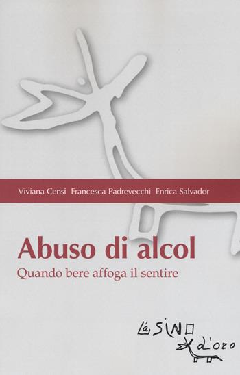 Abuso di alcol. Quando bere affoga il sentire - Viviana Censi, Francesca Padrevecchi, Enrica Salvador - Libro L'Asino d'Oro 2019, Bios Psichè. Adolescenza | Libraccio.it