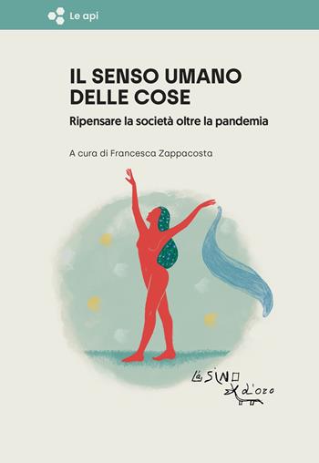 Il senso umano delle cose. Ripensare la società oltre la pandemia  - Libro L'Asino d'Oro 2021, Le api | Libraccio.it