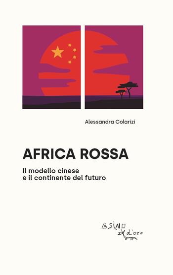 Africa rossa. Il modello cinese e il continente del futuro - Alessandra Colarizi - Libro L'Asino d'Oro 2022, I saggetti | Libraccio.it