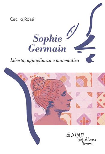 Sophie Germain. Libertà, uguaglianza e matematica - Cecilia Rossi - Libro L'Asino d'Oro 2023, Profilo di donna | Libraccio.it