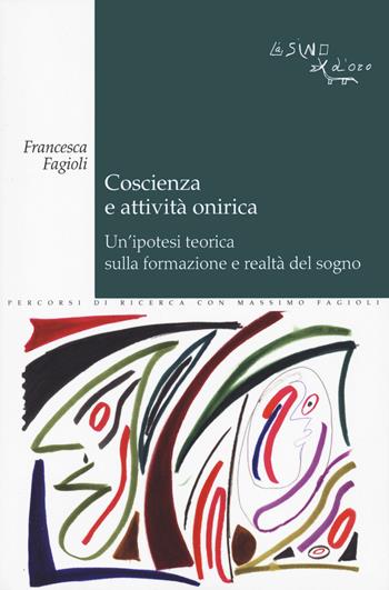 Coscienza e attività onirica. Un'ipotesi teorica sulla formazione e realtà del sogno - Francesca Fagioli - Libro L'Asino d'Oro 2024, Bios Psichè | Libraccio.it