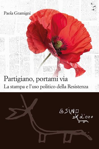Partigiano, portami via. La stampa e l'uso politico della Resistenza - Paola Gramigni - Libro L'Asino d'Oro 2025, Le gerle | Libraccio.it