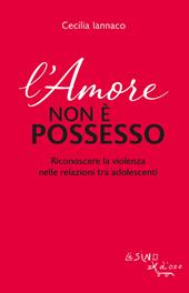 L'amore non è possesso. Riconoscere la violenza nelle relazioni tra adolescenti