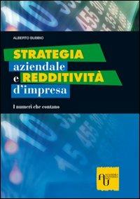 Strategia aziendale e redditività d'impresa. I numeri che contano - Alberto Bubbio - Libro Academia Universa Press 2014 | Libraccio.it