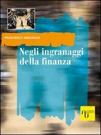 Negli ingranaggi della finanza - Francesco Menoncin - Libro Academia Universa Press 2009 | Libraccio.it