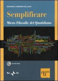 Semplificare. Micro-filosofie del quotidiano. Con CD Audio - Edoardo Lombardi Vallauri - Libro Academia Universa Press 2010 | Libraccio.it