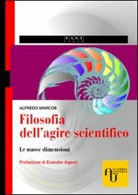 Filosofia dell'agire scientifico. Le nuove dimensioni - Alfredo Marcos - Libro Academia Universa Press 2010 | Libraccio.it