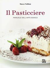 Il pasticciere. Manuale dell'arte bianca