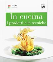 In cucina. I prodotti e le tecniche. Per gli Ist. alberghieri