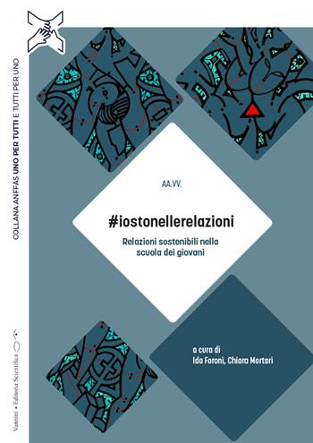 #iostonellerelazioni. Relazioni sostenibili nella scuola dei giovani  - Libro Vannini Editoria Scientifica 2021, Uno per tutti e tutti per uno | Libraccio.it