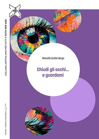 Chiudi gli occhi... e guardami - Marcella Zordan Borgo - Libro Vannini Editoria Scientifica 2023 | Libraccio.it