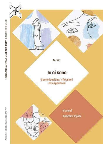 Io ci sono. Comunicazione: riflessioni ed esperienze  - Libro Vannini Editoria Scientifica 2024, Uno per tutti e tutti per uno | Libraccio.it