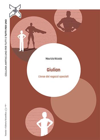 Giulian. L'eroe dei ragazzi speciali - Maurizio Nicosia - Libro Vannini Editoria Scientifica 2024, Uno per tutti e tutti per uno | Libraccio.it
