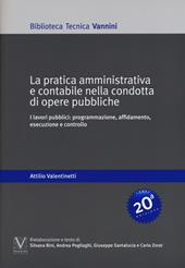 La pratica amministrativa e contabile nella condotta di opere pubbliche. I lavori pubblici: programmazione, affidamento, esecuzione e controllo