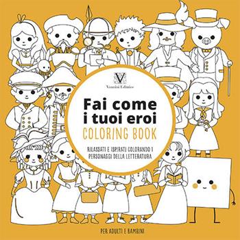 Fai come i tuoi eroi. Coloring book. Rilassati e ispirati colorando i personaggi della letteratura  - Libro Vannini 2022 | Libraccio.it