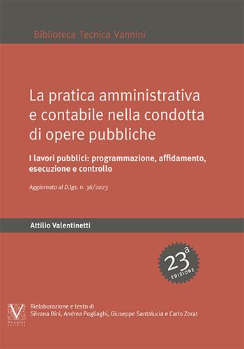La pratica amministrativa e contabile nella condotta di opere pubbliche. I lavori pubblici: programmazione, affidamento, esecuzione e controlli. Aggiornato con il D.Lgs. n. 36/2023 - Attilio Valentinetti - Libro Vannini 2024 | Libraccio.it