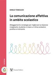 La comunicazione affettiva in ambito scolastico. Atteggiamenti e strategie per migliorare la relazione insegnante-studente e creare un clima scolastico positivo e motivante