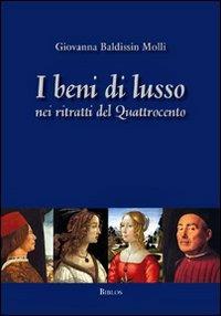 I beni di lusso nei ritratti del Quattrocento - Giovanna Baldissin Molli - Libro Biblos 2021 | Libraccio.it