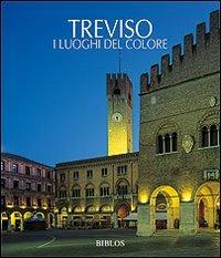 Treviso. I luoghi del colore. Ediz. illustrata  - Libro Biblos 2010, Viaggio nelle Venezie. Le città | Libraccio.it
