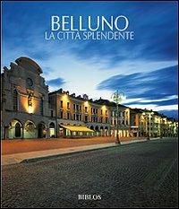 Belluno. La città splendente  - Libro Biblos 2010 | Libraccio.it