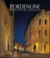 POrdenone. Sulle rive del Noncello  - Libro Biblos 2010, Viaggio nelle Venezie. Le città | Libraccio.it