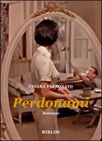 Perdonami - Chiara Ferronato - Libro Biblos 2014 | Libraccio.it